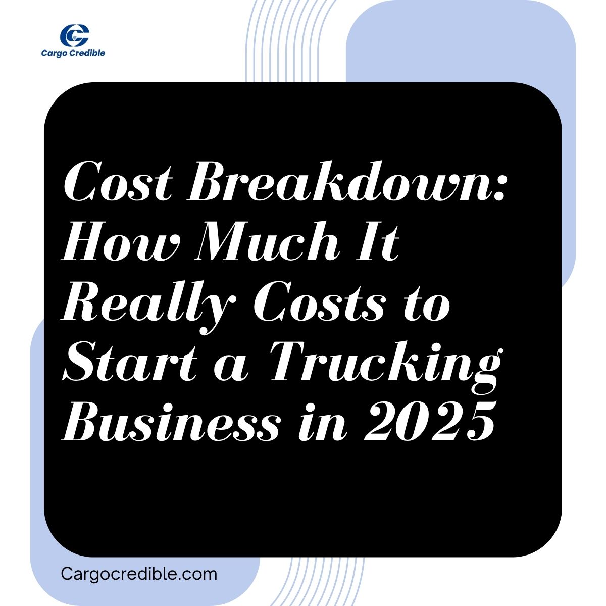 Cost Breakdown: How Much It Really Costs to Start a Trucking Business in 2025